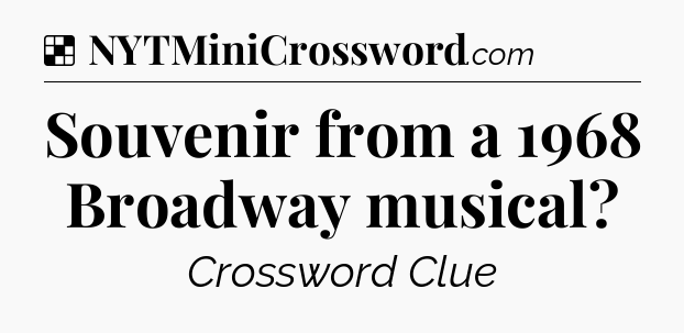 Solution: Souvenir from a 1968 Broadway musical - NYT Crossword
