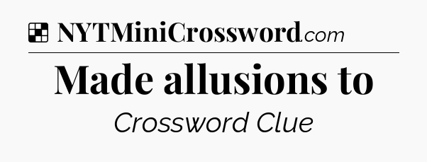Solution: Made allusions to - NYT Crossword