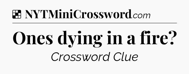 Solution: Ones dying in a fire - NYT Crossword