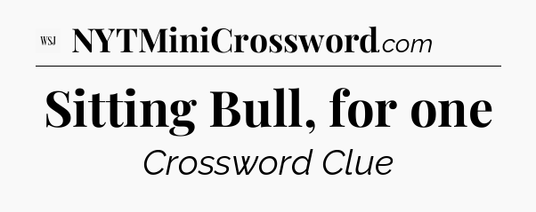 Sitting Bull, for one - WSJ Crossword