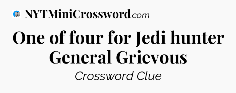 One of four for Jedi hunter General Grievous Crossword Clue