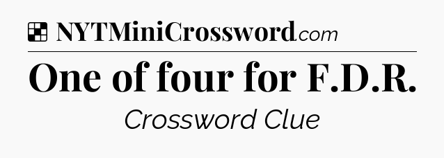 Solution: One of four for F.D.R - NYT Crossword