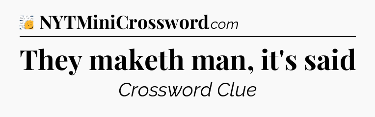 They maketh man, it's said - 7 Little Words