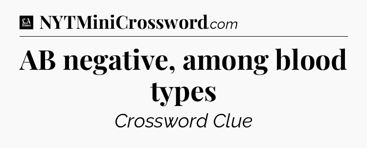 AB negative, among blood types - LA Times Crossword