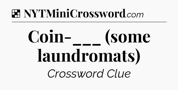 Solution: Coin-___ (some laundromats) - NYT Crossword