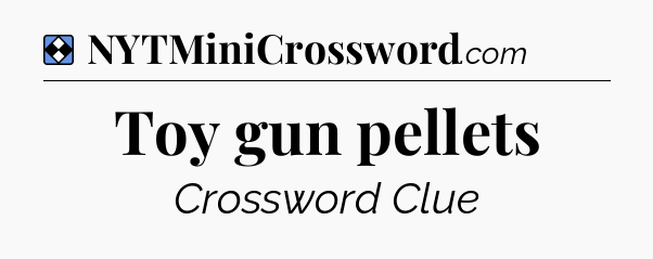 Solution: Toy gun pellets - NYT Mini Crossword