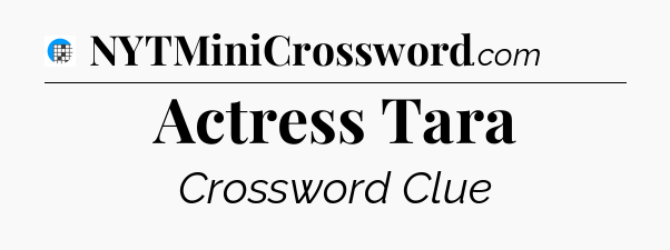 Actress Tara Crossword Clue