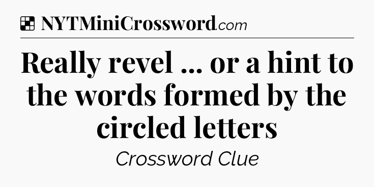 Solution: Really revel ... or a hint to the words formed by the circled letters - NYT Crossword