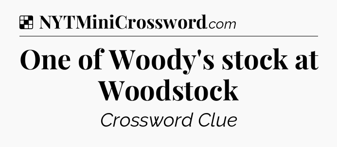 Solution: One of Woody's stock at Woodstock - NYT Crossword
