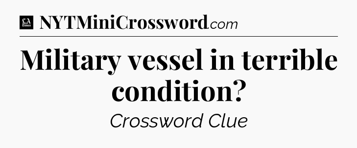 Military vessel in terrible condition - LA Times Crossword