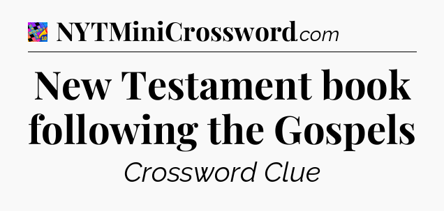 New Testament book following the Gospels Crossword Clue