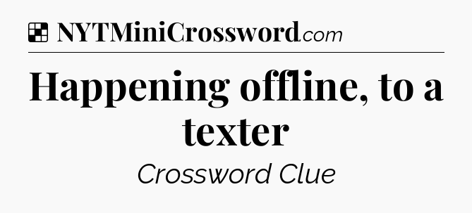 Solution: Happening offline, to a texter - NYT Crossword