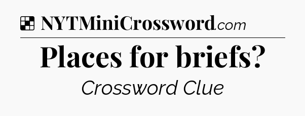 Solution: Places for briefs - NYT Crossword