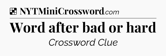 Solution: Word after bad or hard - NYT Crossword