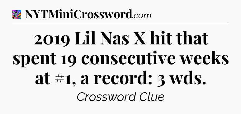 2019 Lil Nas X hit that spent 19 consecutive weeks at #1, a record: 3 wds Crossword Clue