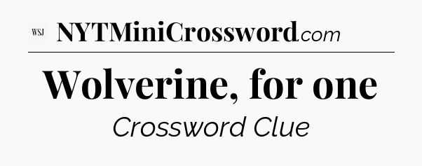 Wolverine, for one - WSJ Crossword