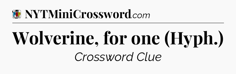 Wolverine, for one (Hyph.) Crossword Clue