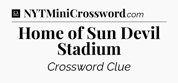 Home of Sun Devil Stadium - LA Times Crossword