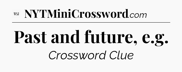 Past and future, e.g - WSJ Crossword