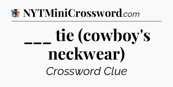 ___ tie (cowboy's neckwear) Crossword Clue
