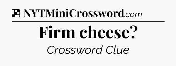 Solution: Firm cheese - NYT Crossword