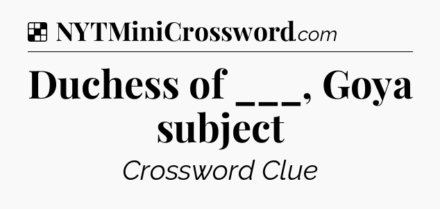 Solution: Duchess of ___, Goya subject - NYT Crossword
