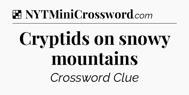 Solution: Cryptids on snowy mountains - NYT Crossword