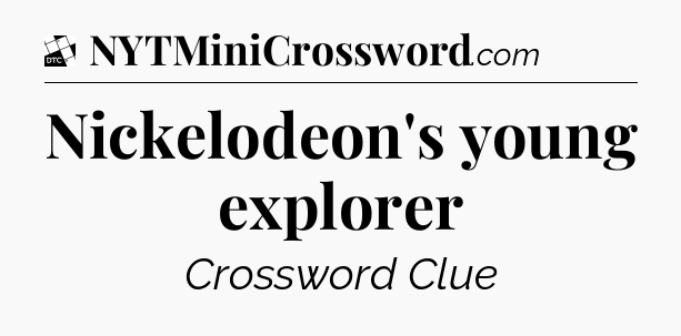 Nickelodeon's young explorer - Daily Themed Classic Crossword