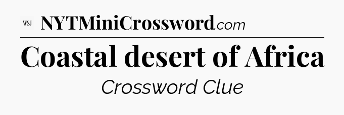 Coastal desert of Africa - WSJ Crossword