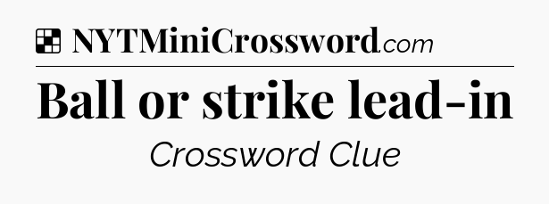 Solution: Ball or strike lead-in - NYT Crossword