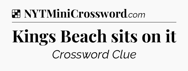 Solution: Kings Beach sits on it - NYT Crossword