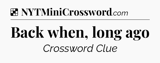 Solution: Back when, long ago - NYT Crossword