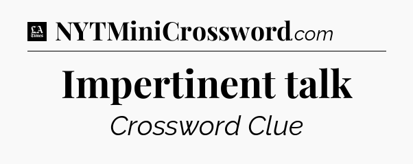 Impertinent talk - LA Times Crossword