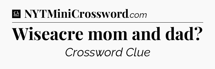 Wiseacre mom and dad - LA Times Crossword