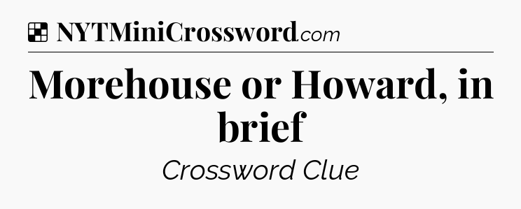 Solution: Morehouse or Howard, in brief - NYT Crossword