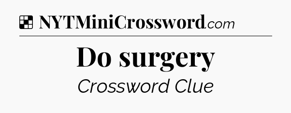 Solution: Do surgery - NYT Crossword