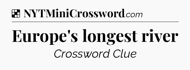 Solution: Europe's longest river - NYT Crossword