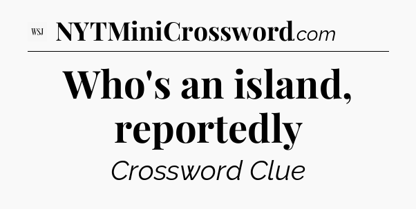 Who's an island, reportedly - WSJ Crossword