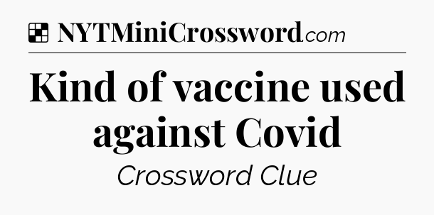 Solution: Kind of vaccine used against Covid - NYT Crossword