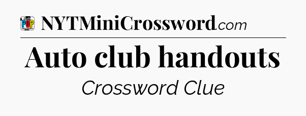 Auto club handouts Crossword Clue
