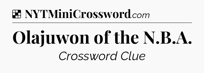 Solution: Olajuwon of the N.B.A - NYT Crossword