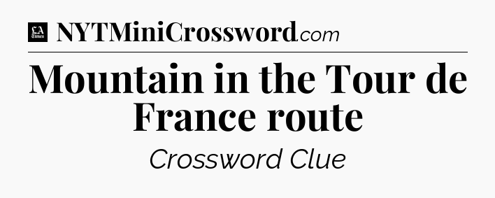 Mountain in the Tour de France route - LA Times Crossword