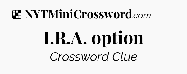 Solution: I.R.A. option - NYT Crossword