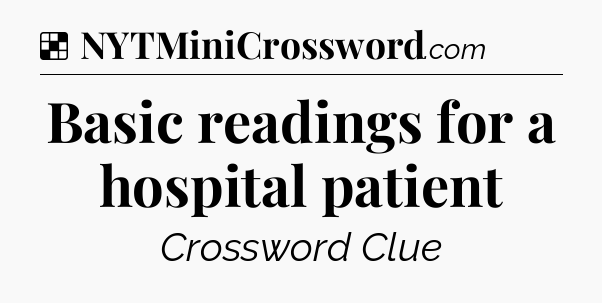 Solution: Basic readings for a hospital patient - NYT Crossword