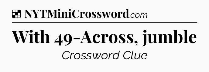 Solution: With 49-Across, jumble - NYT Crossword