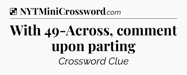 Solution: With 49-Across, comment upon parting - NYT Crossword