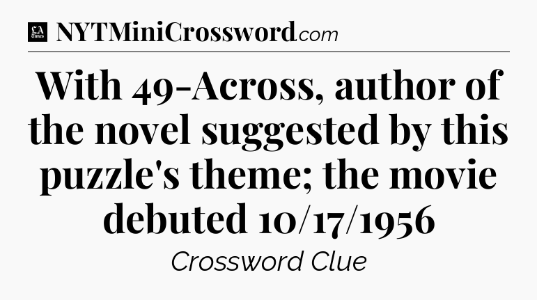 With 49-Across, author of the novel suggested by this puzzle's theme; the movie debuted 10/17/1956 - LA Times Crossword