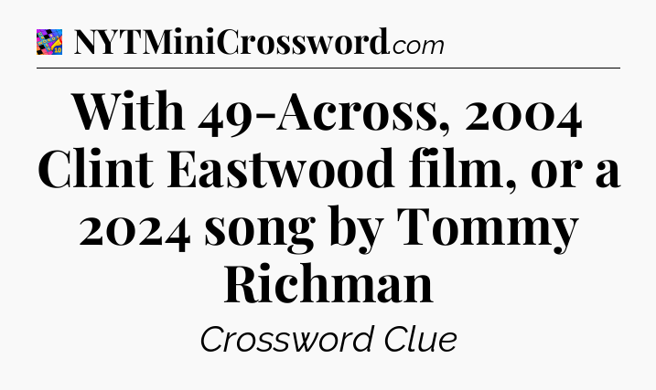 With 49-Across, 2004 Clint Eastwood film, or a 2024 song by Tommy Richman Crossword Clue