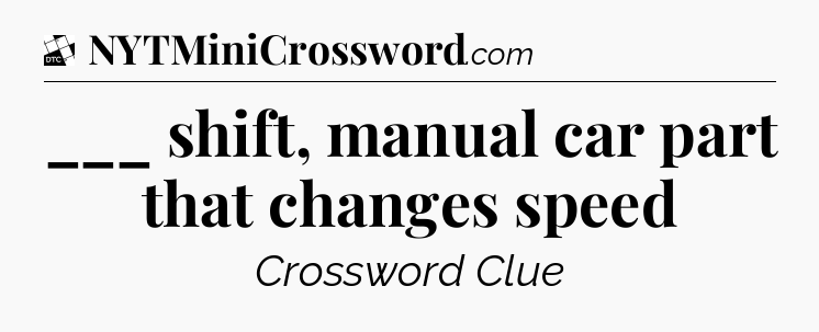 ___ shift, manual car part that changes speed - Daily Themed Classic Crossword