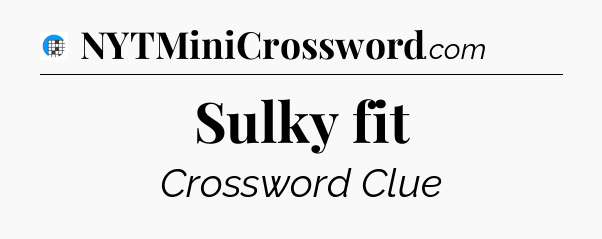 Sulky fit Crossword Clue